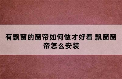 有飘窗的窗帘如何做才好看 飘窗窗帘怎么安装